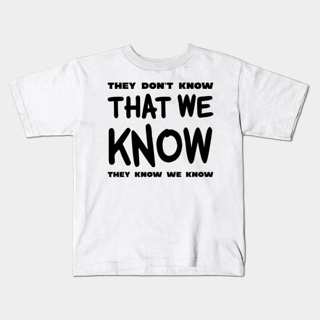 They Don't Know That We Know They We Know Kids T-Shirt by colorsplash